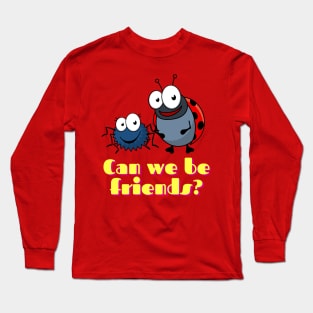 Can we be friends Long Sleeve T-Shirt